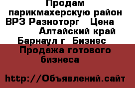 Продам парикмахерскую район ВРЗ Разноторг › Цена ­ 60 000 - Алтайский край, Барнаул г. Бизнес » Продажа готового бизнеса   